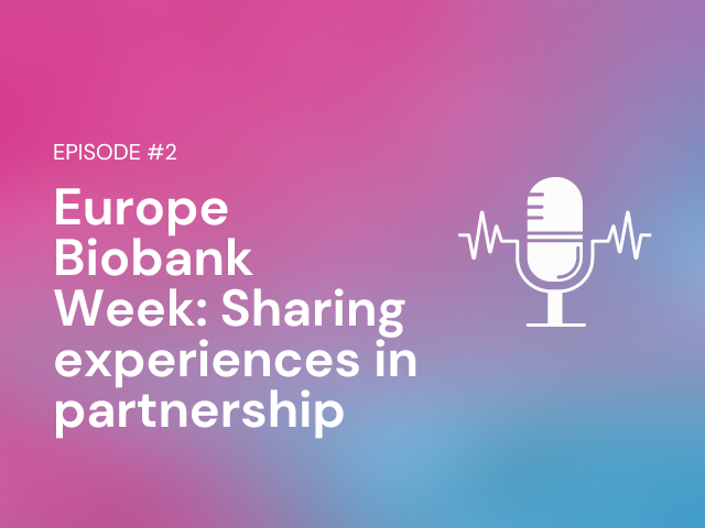 Podcast: Episode #2 – Europe Biobank Week: Sharing experiences in partnership – A conversation on collaboration in a global network