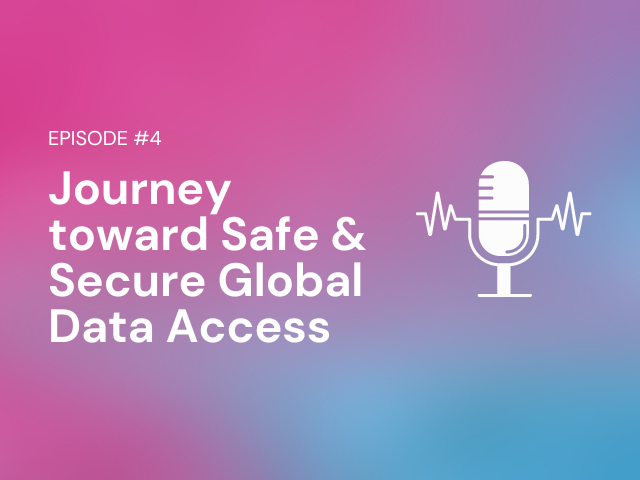 Podcast: Episode #4 – Journey toward Safe and Secure Global Data Access