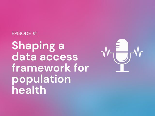 Podcast: Episode #1 – Shaping a data access framework for population health