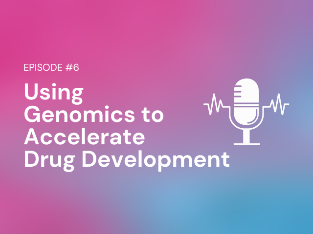 Podcast: Episode #6 –Using genomics to accelerate drug development